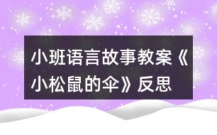 小班語(yǔ)言故事教案《小松鼠的傘》反思