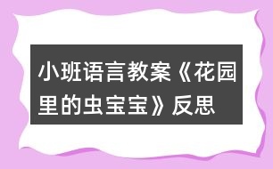 小班語言教案《花園里的蟲寶寶》反思