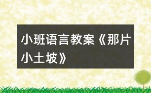 小班語(yǔ)言教案《那片小土坡》