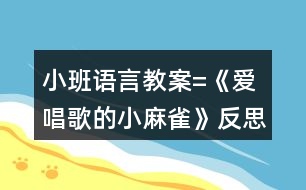 小班語言教案=《愛唱歌的小麻雀》反思