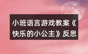 小班語(yǔ)言游戲教案《快樂(lè)的小公主》反思