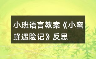 小班語(yǔ)言教案《小蜜蜂遇險(xiǎn)記》反思