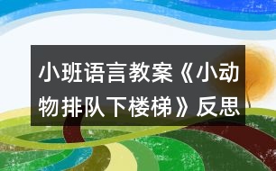 小班語言教案《小動(dòng)物排隊(duì)下樓梯》反思