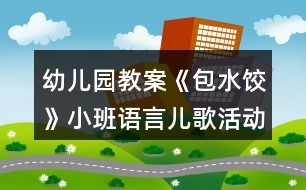 幼兒園教案《包水餃》小班語(yǔ)言?xún)焊杌顒?dòng)反思