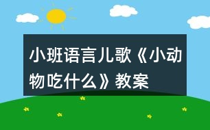 小班語言兒歌《小動物吃什么》教案