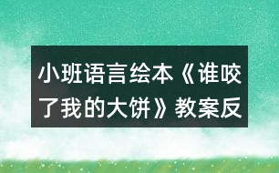 小班語言繪本《誰咬了我的大餅》教案反思