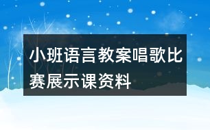 小班語言教案唱歌比賽展示課資料