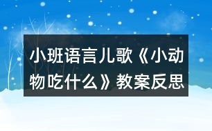 小班語(yǔ)言兒歌《小動(dòng)物吃什么》教案反思