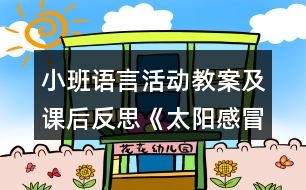 小班語言活動(dòng)教案及課后反思《太陽感冒了》