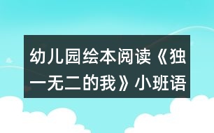 幼兒園繪本閱讀《獨(dú)一無二的我》小班語言教案