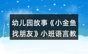 幼兒園故事《小金魚(yú)找朋友》小班語(yǔ)言教案反思