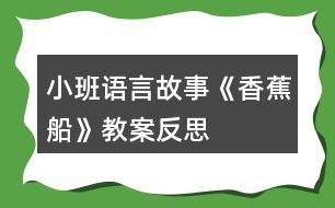 小班語(yǔ)言故事《香蕉船》教案反思