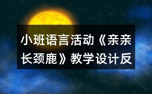 小班語(yǔ)言活動(dòng)《親親長(zhǎng)頸鹿》教學(xué)設(shè)計(jì)反思