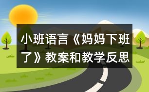 小班語(yǔ)言《媽媽下班了》教案和教學(xué)反思