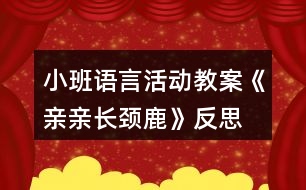 小班語言活動(dòng)教案《親親長頸鹿》反思