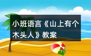 小班語言《山上有個(gè)木頭人》教案