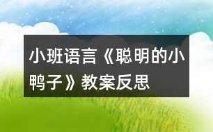 小班語(yǔ)言《聰明的小鴨子》教案反思