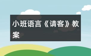 小班語(yǔ)言《請(qǐng)客》教案