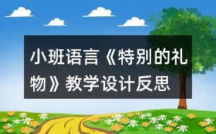 小班語(yǔ)言《特別的禮物》教學(xué)設(shè)計(jì)反思