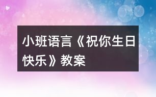 小班語(yǔ)言《祝你生日快樂(lè)》教案