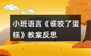 小班語言《誰咬了蛋糕》教案反思