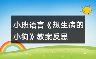 小班語(yǔ)言《想生病的小狗》教案反思