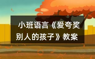  小班語言《愛夸獎別人的孩子》教案