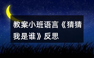 教案小班語(yǔ)言《猜猜我是誰(shuí)》反思