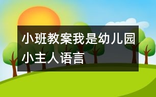 小班教案：我是幼兒園小主人（語言）