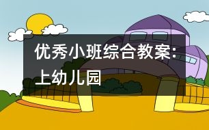 優(yōu)秀小班綜合教案:上幼兒園