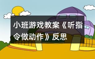 小班游戲教案《聽指令做動作》反思