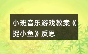 小班音樂(lè)游戲教案《捉小魚(yú)》反思