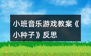 小班音樂(lè)游戲教案《小種子》反思