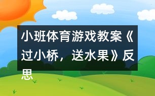 小班體育游戲教案《過小橋，送水果》反思