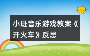 小班音樂(lè)游戲教案《開(kāi)火車》反思