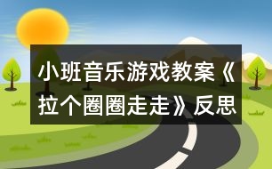 小班音樂游戲教案《拉個(gè)圈圈走走》反思