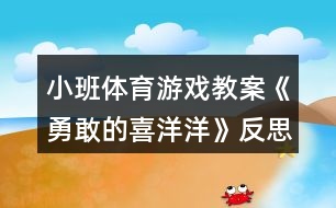 小班體育游戲教案《勇敢的喜洋洋》反思