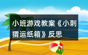 小班游戲教案《小刺猬運紙箱》反思