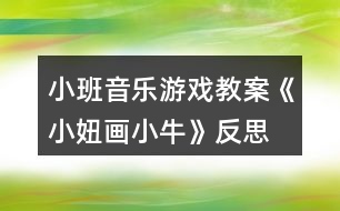 小班音樂(lè)游戲教案《小妞畫小牛》反思