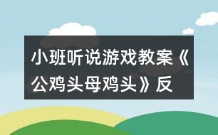 小班聽說游戲教案《公雞頭、母雞頭》反思