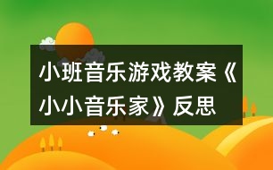 小班音樂(lè)游戲教案《小小音樂(lè)家》反思