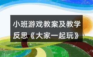 小班游戲教案及教學(xué)反思《大家一起玩》