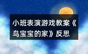 小班表演游戲教案《鳥寶寶的家》反思