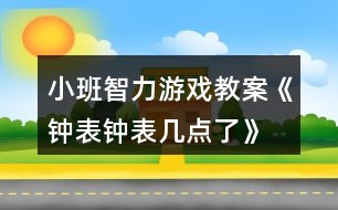 小班智力游戲教案《鐘表、鐘表幾點(diǎn)了》