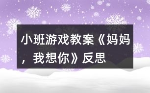 小班游戲教案《媽媽，我想你》反思