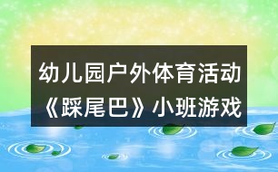 幼兒園戶外體育活動《踩尾巴》小班游戲教案反思