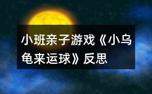 小班親子游戲《小烏龜來(lái)運(yùn)球》反思