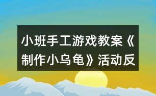 小班手工游戲教案《制作小烏龜》活動(dòng)反思