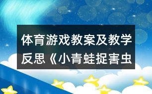 體育游戲教案及教學(xué)反思《小青蛙捉害蟲》小班