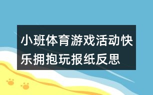 小班體育游戲活動快樂擁抱玩報(bào)紙反思